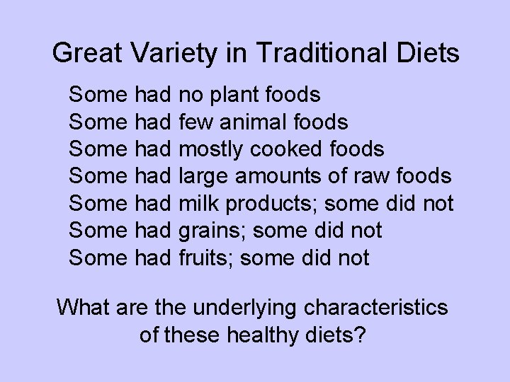 Great Variety in Traditional Diets Some had no plant foods Some had few animal