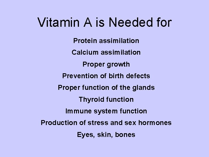 Vitamin A is Needed for Protein assimilation Calcium assimilation Proper growth Prevention of birth