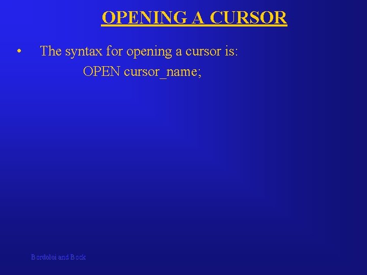 OPENING A CURSOR • The syntax for opening a cursor is: OPEN cursor_name; Bordoloi OPENING A CURSOR • The syntax for opening a cursor is: OPEN cursor_name; Bordoloi