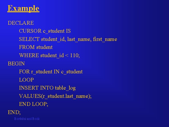 Example DECLARE CURSOR c_student IS SELECT student_id, last_name, first_name FROM student WHERE student_id < Example DECLARE CURSOR c_student IS SELECT student_id, last_name, first_name FROM student WHERE student_id <
