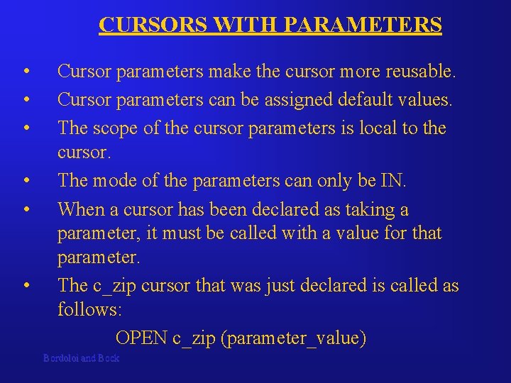 CURSORS WITH PARAMETERS • • • Cursor parameters make the cursor more reusable. Cursor CURSORS WITH PARAMETERS • • • Cursor parameters make the cursor more reusable. Cursor