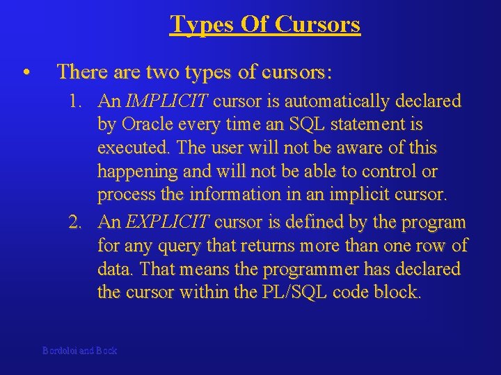 Types Of Cursors • There are two types of cursors: 1. An IMPLICIT cursor Types Of Cursors • There are two types of cursors: 1. An IMPLICIT cursor
