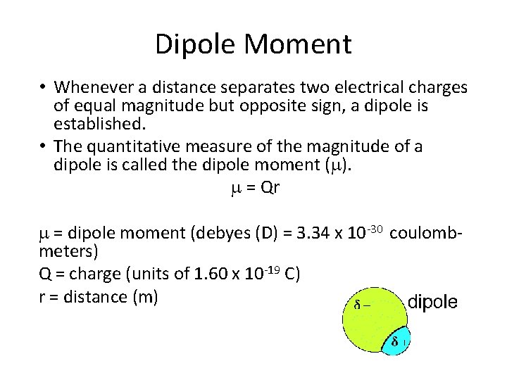 Dipole Moment • Whenever a distance separates two electrical charges of equal magnitude but