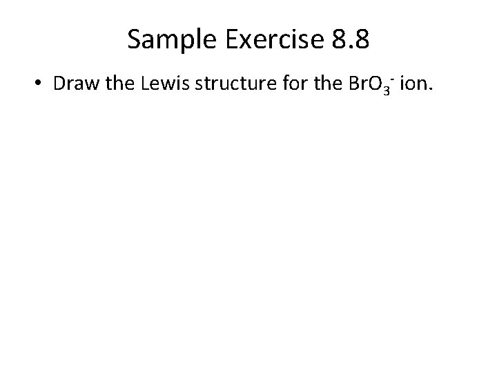 Sample Exercise 8. 8 • Draw the Lewis structure for the Br. O 3