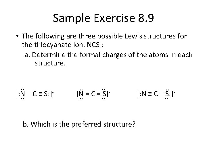Sample Exercise 8. 9 • The following are three possible Lewis structures for the