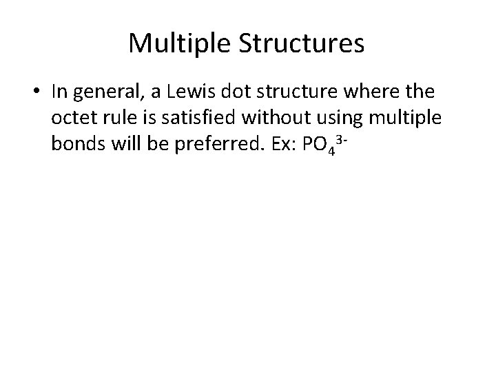 Multiple Structures • In general, a Lewis dot structure where the octet rule is