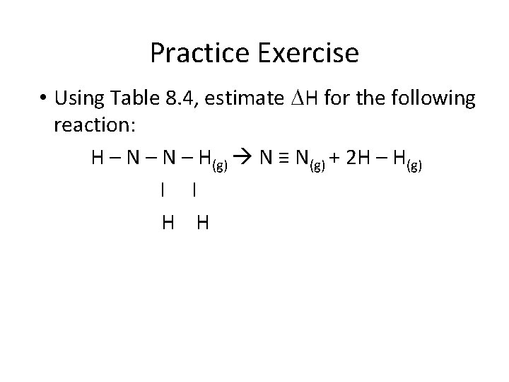 Practice Exercise • Using Table 8. 4, estimate DH for the following reaction: H