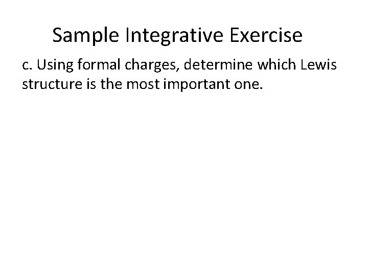 Sample Integrative Exercise c. Using formal charges, determine which Lewis structure is the most