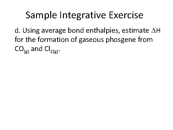 Sample Integrative Exercise d. Using average bond enthalpies, estimate DH for the formation of