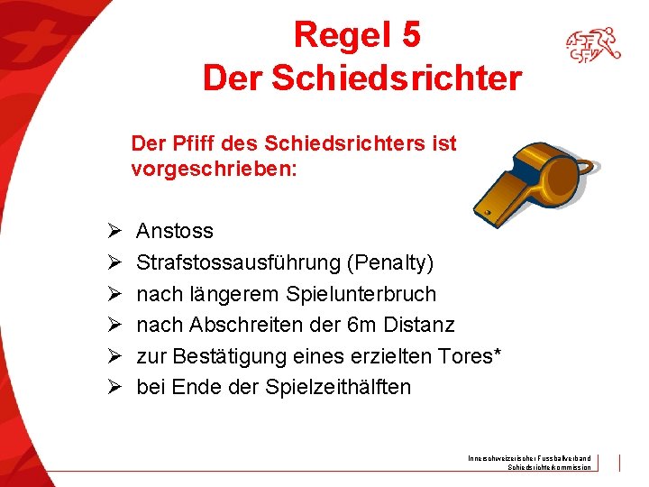 Regel 5 Der Schiedsrichter Der Pfiff des Schiedsrichters ist vorgeschrieben: Ø Ø Ø Anstoss