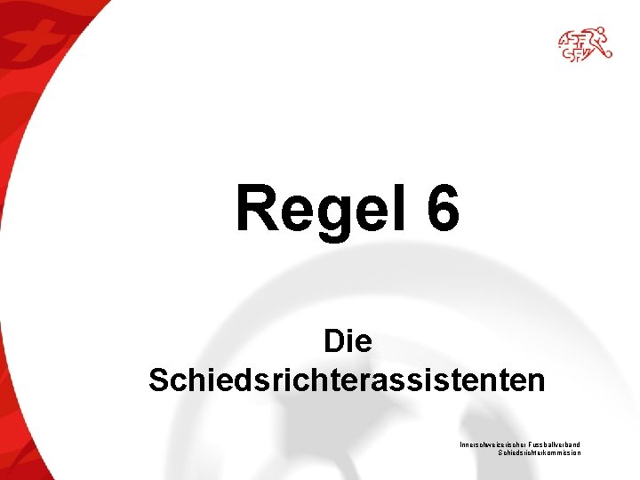 Regel 6 Die Schiedsrichterassistenten Innerschweizerischer Fussballverband Schiedsrichterkommission 