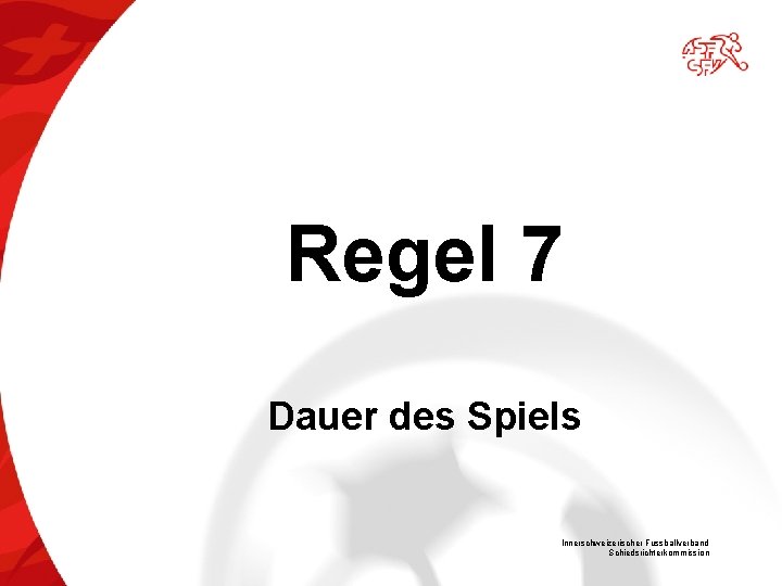 Regel 7 Dauer des Spiels Innerschweizerischer Fussballverband Schiedsrichterkommission 