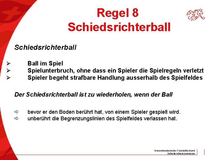 Regel 8 Schiedsrichterball Ø Ø Ø Ball im Spielunterbruch, ohne dass ein Spieler die