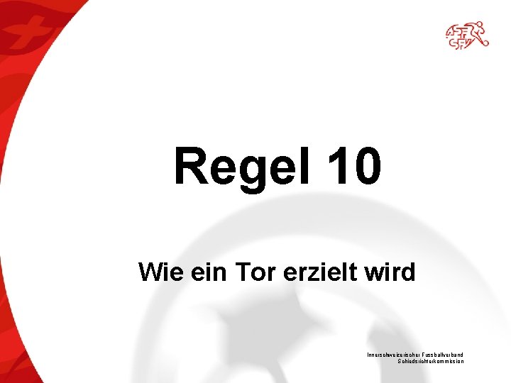 Regel 10 Wie ein Tor erzielt wird Innerschweizerischer Fussballverband Schiedsrichterkommission 