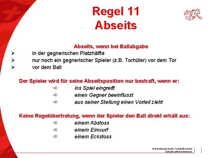 Regel 11 Abseits Ø Ø Ø Abseits, wenn bei Ballabgabe in der gegnerischen Platzhälfte