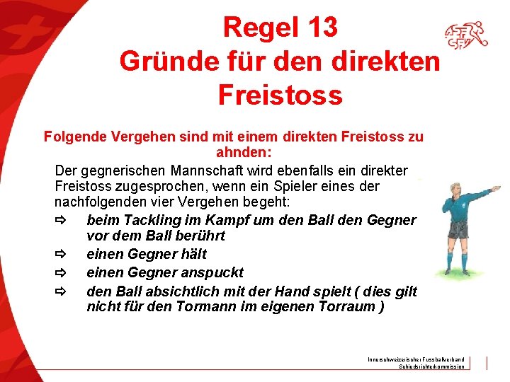 Regel 13 Gründe für den direkten Freistoss Folgende Vergehen sind mit einem direkten Freistoss