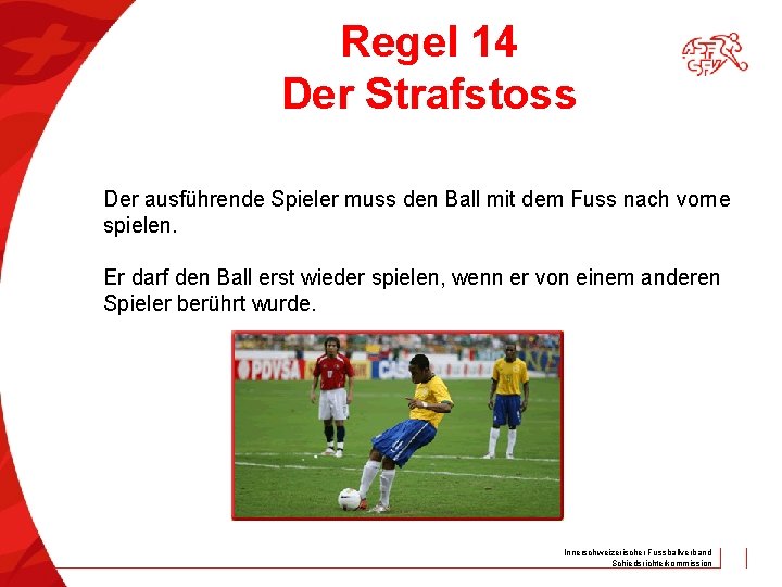 Regel 14 Der Strafstoss Der ausführende Spieler muss den Ball mit dem Fuss nach