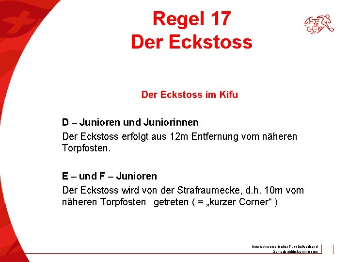 Regel 17 Der Eckstoss im Kifu D – Junioren und Juniorinnen Der Eckstoss erfolgt