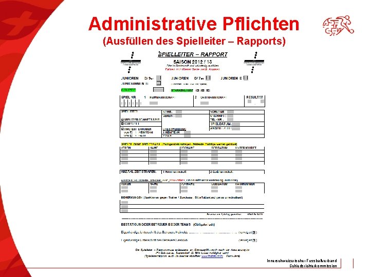 Administrative Pflichten (Ausfüllen des Spielleiter – Rapports) Innerschweizerischer Fussballverband Schiedsrichterkommission 