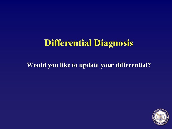 Differential Diagnosis Would you like to update your differential? 