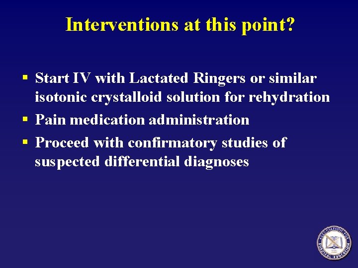 Interventions at this point? § Start IV with Lactated Ringers or similar isotonic crystalloid