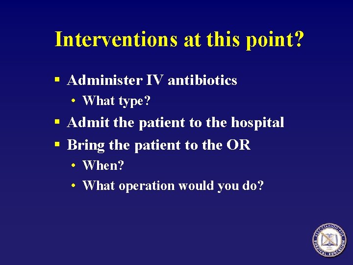 Interventions at this point? § Administer IV antibiotics • What type? § Admit the