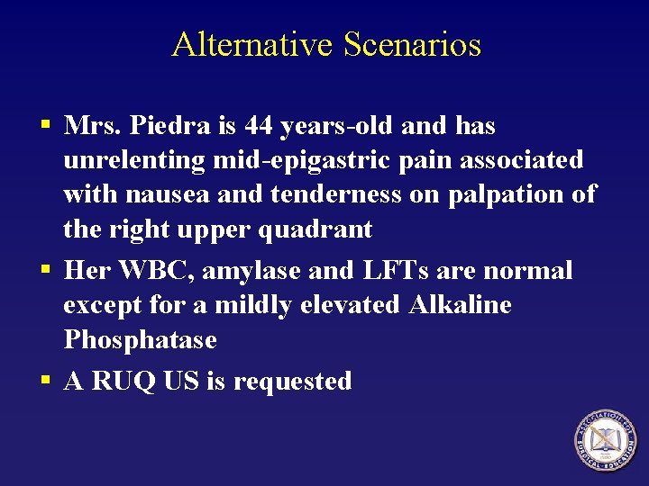 Alternative Scenarios § Mrs. Piedra is 44 years-old and has unrelenting mid-epigastric pain associated