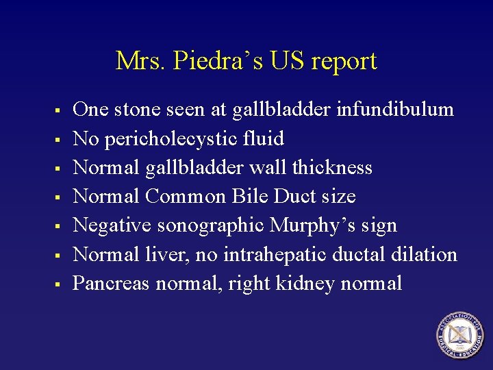 Mrs. Piedra’s US report § § § § One stone seen at gallbladder infundibulum