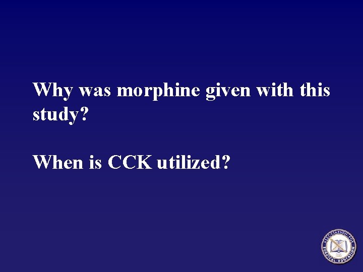 Why was morphine given with this study? When is CCK utilized? 