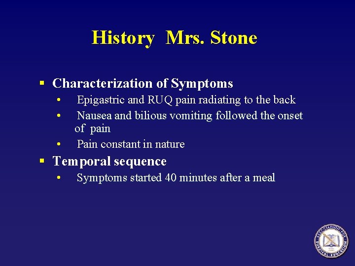 History Mrs. Stone § Characterization of Symptoms • • • Epigastric and RUQ pain