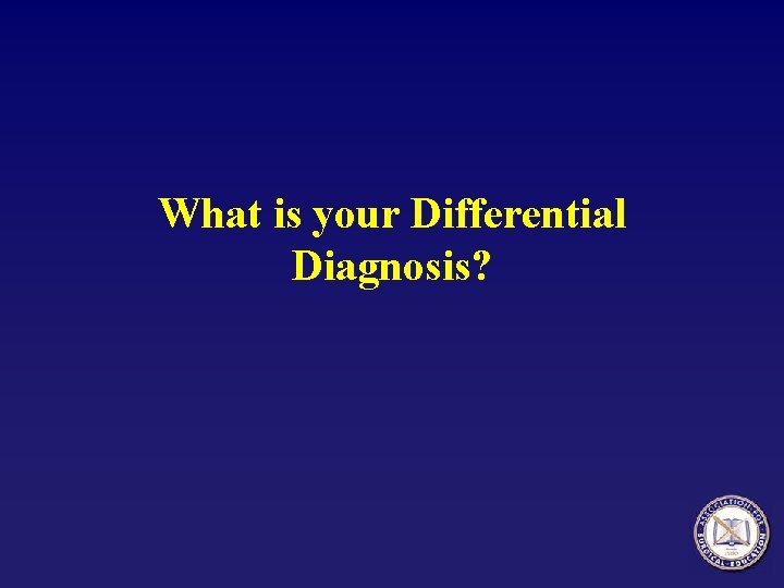 What is your Differential Diagnosis? 
