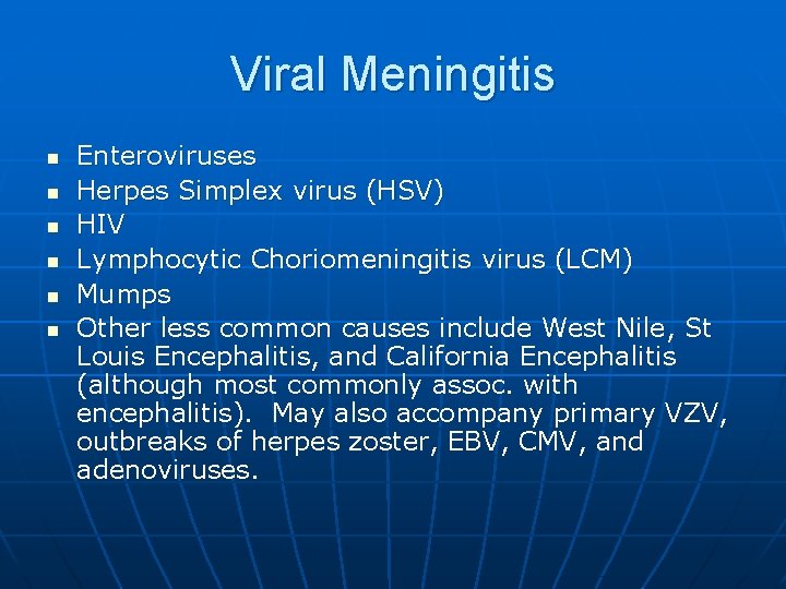 Viral Meningitis n n n Enteroviruses Herpes Simplex virus (HSV) HIV Lymphocytic Choriomeningitis virus
