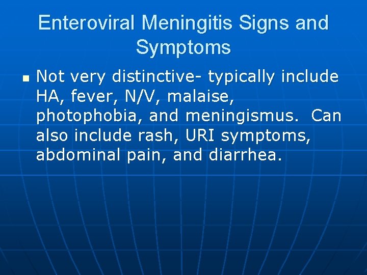 Enteroviral Meningitis Signs and Symptoms n Not very distinctive- typically include HA, fever, N/V,