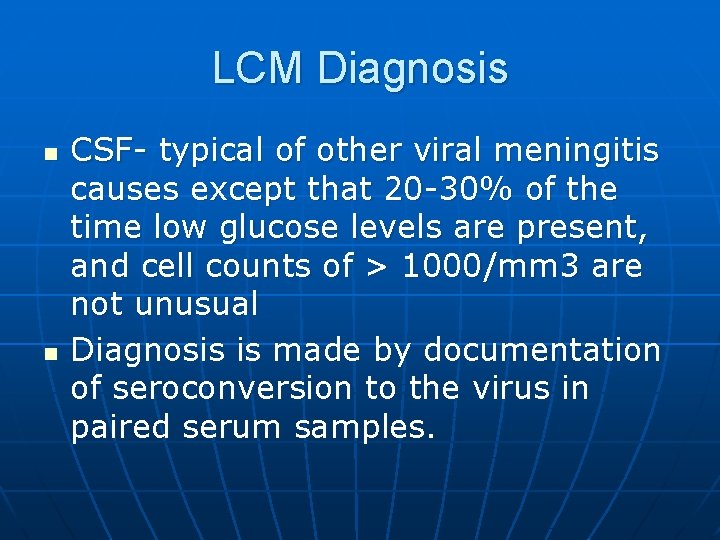 LCM Diagnosis n n CSF- typical of other viral meningitis causes except that 20