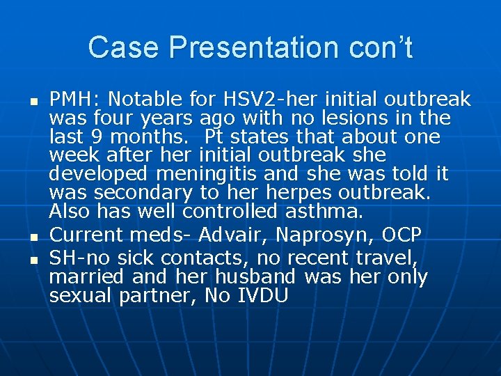 Case Presentation con’t n n n PMH: Notable for HSV 2 -her initial outbreak