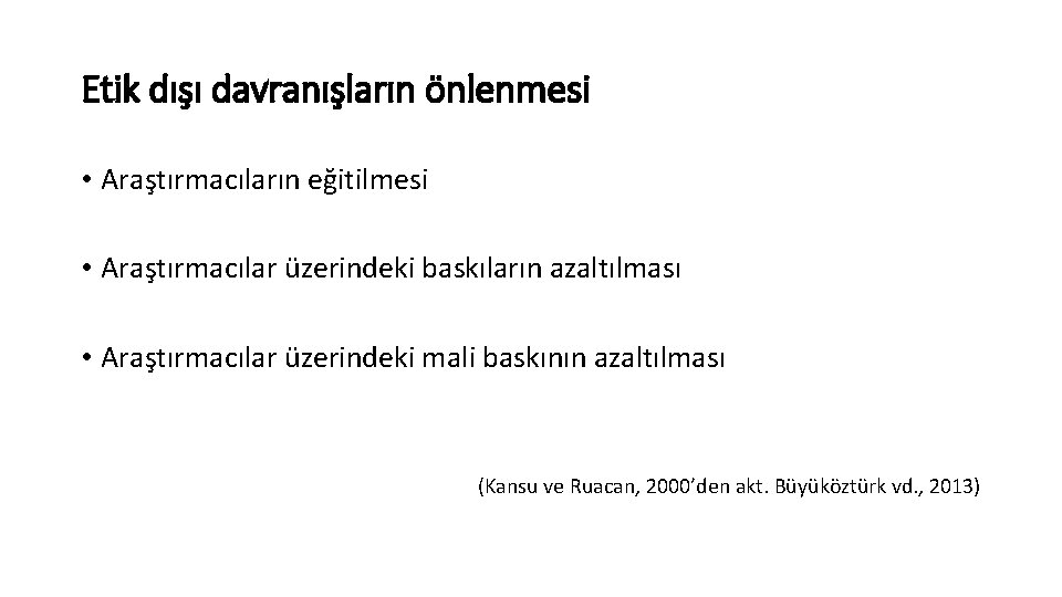 Etik dışı davranışların önlenmesi • Araştırmacıların eğitilmesi • Araştırmacılar üzerindeki baskıların azaltılması • Araştırmacılar