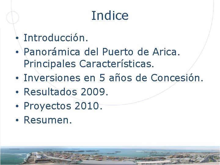 Indice • Introducción. • Panorámica del Puerto de Arica. Principales Características. • Inversiones en