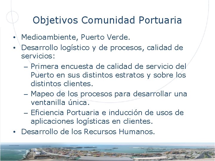 Objetivos Comunidad Portuaria • Medioambiente, Puerto Verde. • Desarrollo logístico y de procesos, calidad