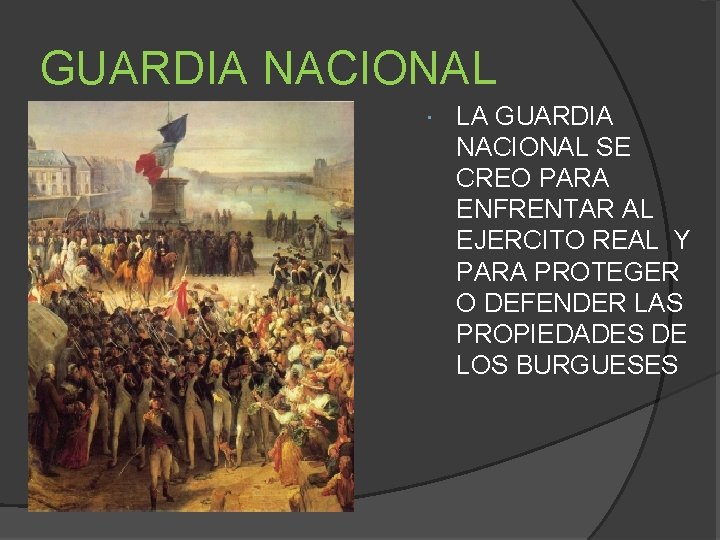 GUARDIA NACIONAL LA GUARDIA NACIONAL SE CREO PARA ENFRENTAR AL EJERCITO REAL Y PARA