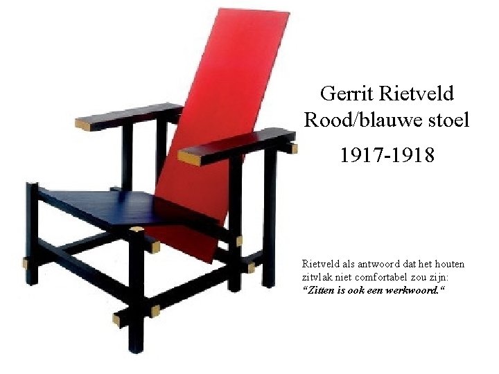 Gerrit Rietveld Rood/blauwe stoel 1917 -1918 Rietveld als antwoord dat het houten zitvlak niet