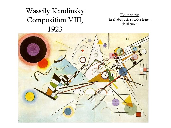 Wassily Kandinsky Composition VIII, 1923 Kenmerken: heel abstract, strakke lijnen de kleuren 