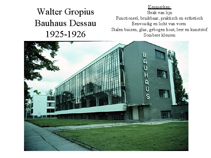 Walter Gropius Bauhaus Dessau 1925 -1926 Kenmerken: Strak van lijn Functioneel, bruikbaar, praktisch en