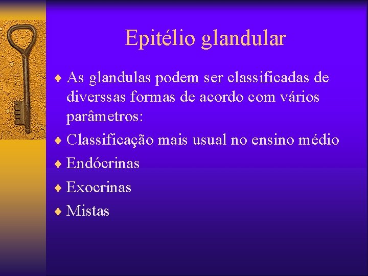 Epitélio glandular ¨ As glandulas podem ser classificadas de diverssas formas de acordo com
