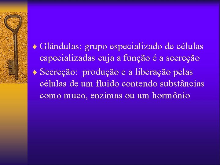 ¨ Glândulas: grupo especializado de células especializadas cuja a função é a secreção ¨