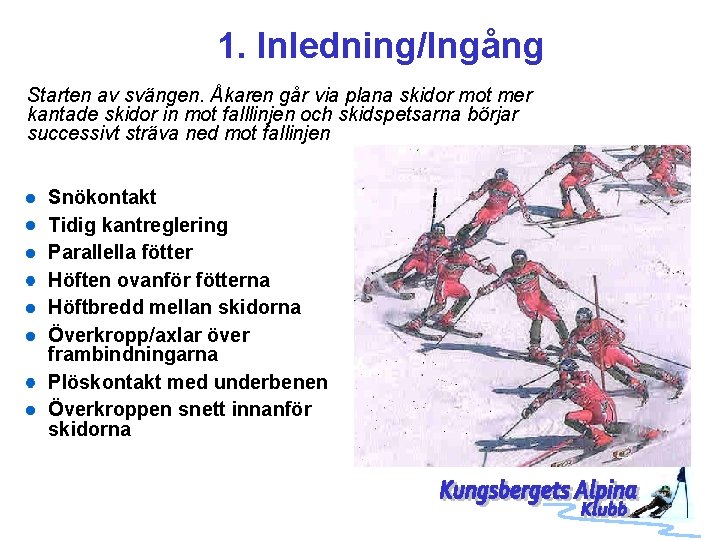 1. Inledning/Ingång Starten av svängen. Åkaren går via plana skidor mot mer kantade skidor