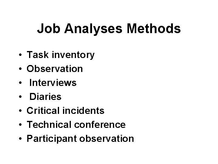 Job Analyses Methods • • Task inventory Observation Interviews Diaries Critical incidents Technical conference