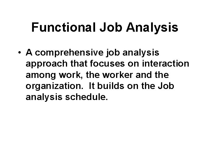 Functional Job Analysis • A comprehensive job analysis approach that focuses on interaction among