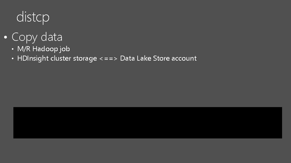 distcp • Copy data • M/R Hadoop job • HDInsight cluster storage <==> Data distcp • Copy data • M/R Hadoop job • HDInsight cluster storage <==> Data