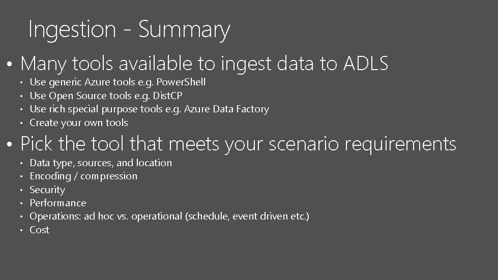 Ingestion - Summary • Many tools available to ingest data to ADLS • • Ingestion - Summary • Many tools available to ingest data to ADLS • •