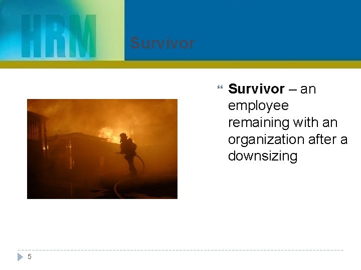 Survivor 5 Survivor – an employee remaining with an organization after a downsizing 